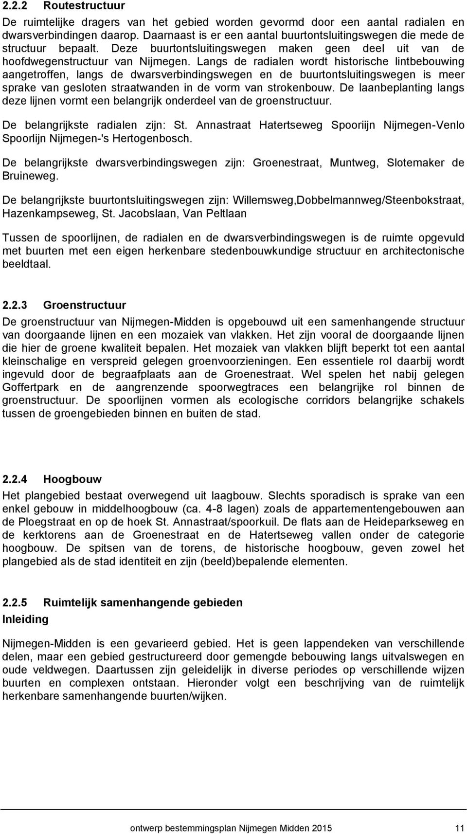 Langs de radialen word hisorische linbebouwing aangeroffen, langs de dwarsverbindingswegen en de buuronsluiingswegen is meer sprake van gesloen sraawanden in de vorm van srokenbouw.