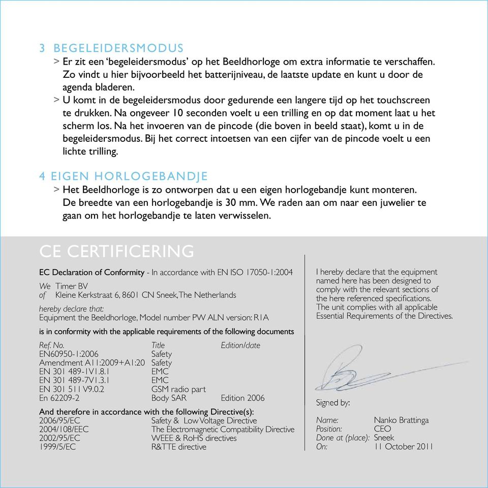 Na ongeveer 10 seconden voelt u een trilling en op dat moment laat u het scherm los. Na het invoeren van de pincode (die boven in beeld staat), komt u in de begeleidersmodus.