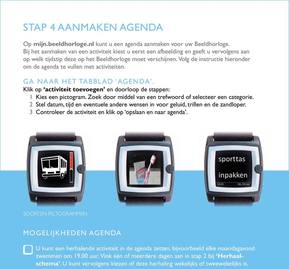 Volg de instructie hieronder om de agenda te vullen met activiteiten. GA NAAR HET TABBLAD AGENDA. Klik op activiteit toevoegen en doorloop de stappen: 1 Kies een pictogram.