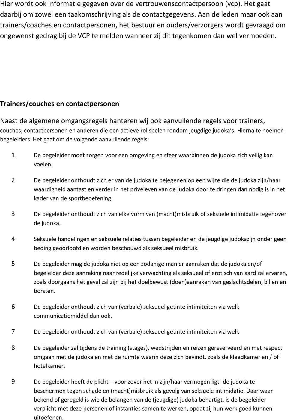 Trainers/couches en contactpersonen Naast de algemene omgangsregels hanteren wij ook aanvullende regels voor trainers, couches, contactpersonen en anderen die een actieve rol spelen rondom jeugdige