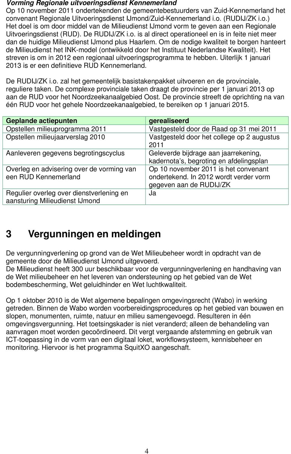 Om de nodige kwaliteit te borgen hanteert de Milieudienst het INK-model (ontwikkeld door het Instituut Nederlandse Kwaliteit). Het streven is om in 2012 een regionaal uitvoeringsprogramma te hebben.