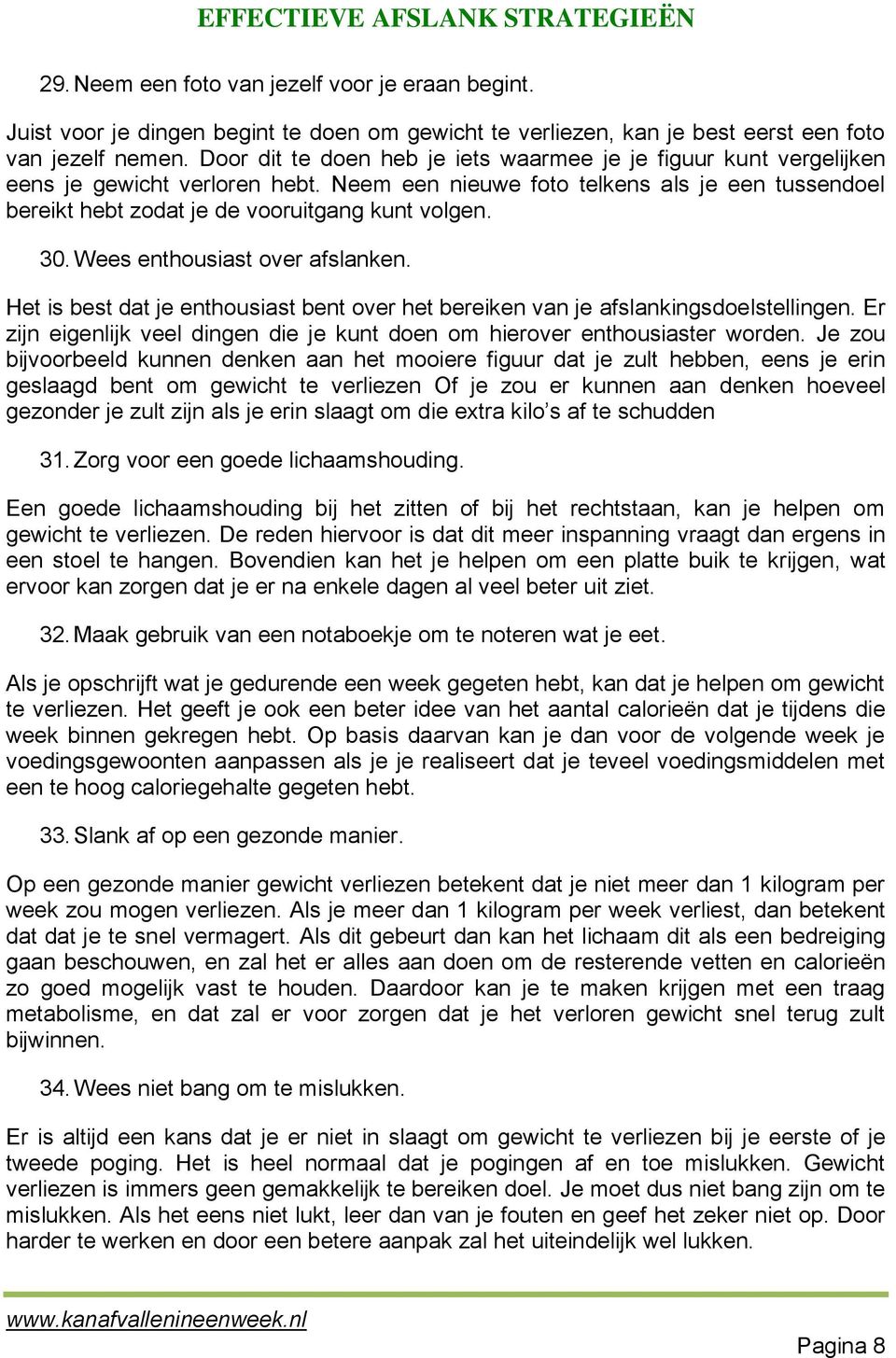 30. Wees enthousiast over afslanken. Het is best dat je enthousiast bent over het bereiken van je afslankingsdoelstellingen.