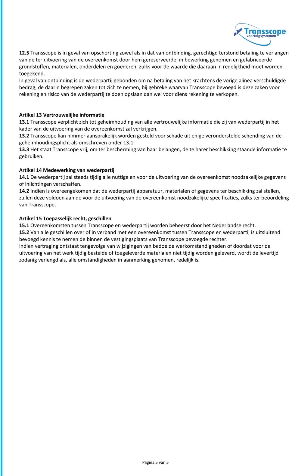 In geval van ontbinding is de wederpartij gebonden om na betaling van het krachtens de vorige alinea verschuldigde bedrag, de daarin begrepen zaken tot zich te nemen, bij gebreke waarvan Transscope