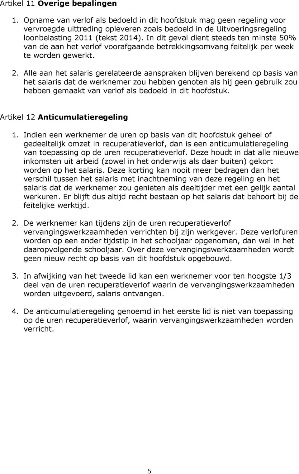 In dit geval dient steeds ten minste 50% van de aan het verlof voorafgaande betrekkingsomvang feitelijk per week te worden gewerkt. 2.