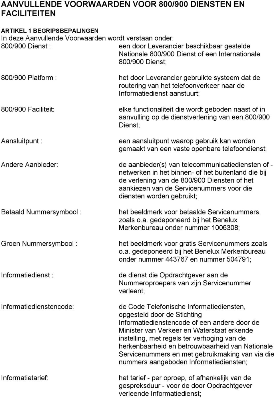 aanstuurt; 800/900 Faciliteit: elke functionaliteit die wordt geboden naast of in aanvulling op de dienstverlening van een 800/900 Dienst; Aansluitpunt : een aansluitpunt waarop gebruik kan worden