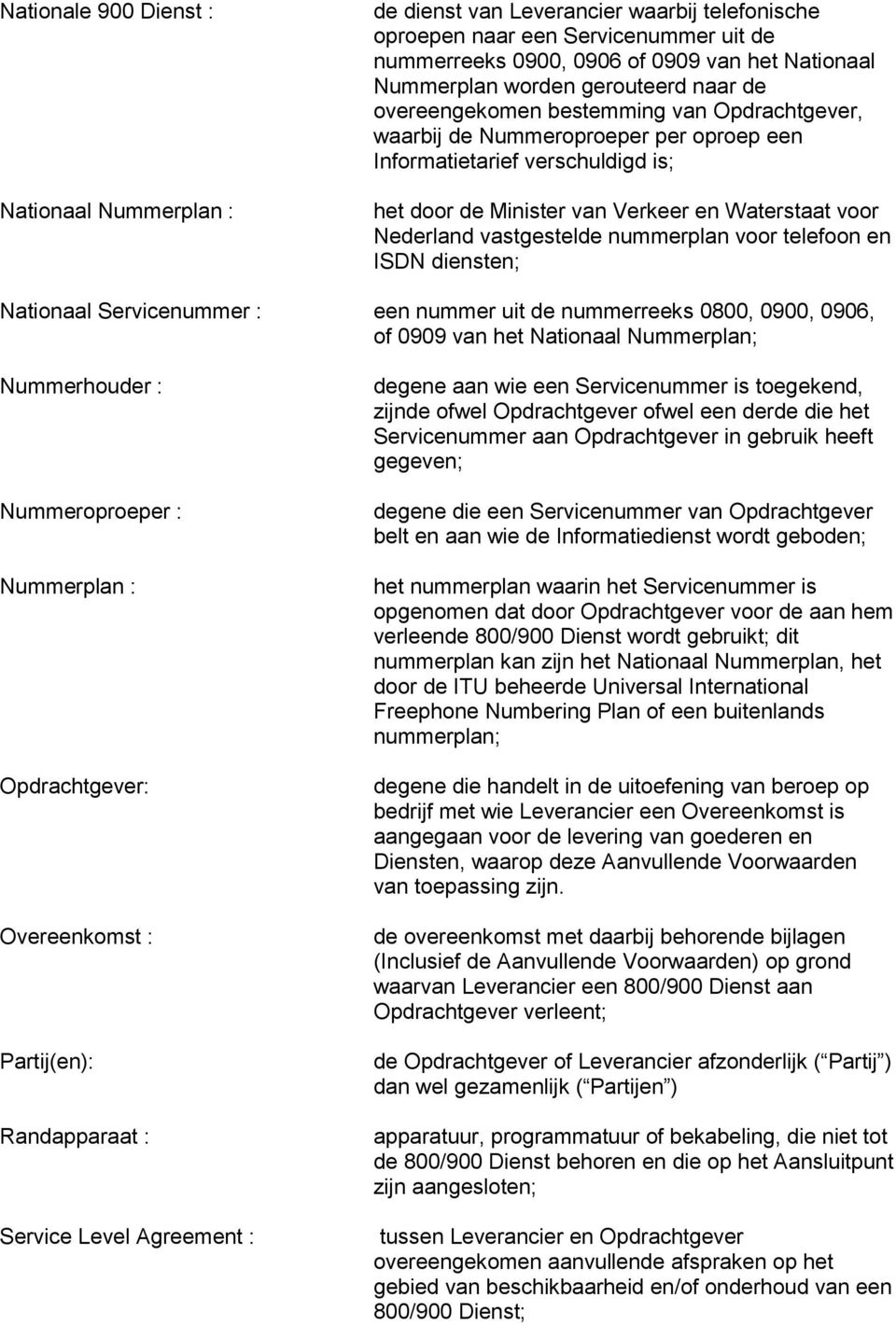 Nederland vastgestelde nummerplan voor telefoon en ISDN diensten; Nationaal Servicenummer : een nummer uit de nummerreeks 0800, 0900, 0906, of 0909 van het Nationaal Nummerplan; Nummerhouder :