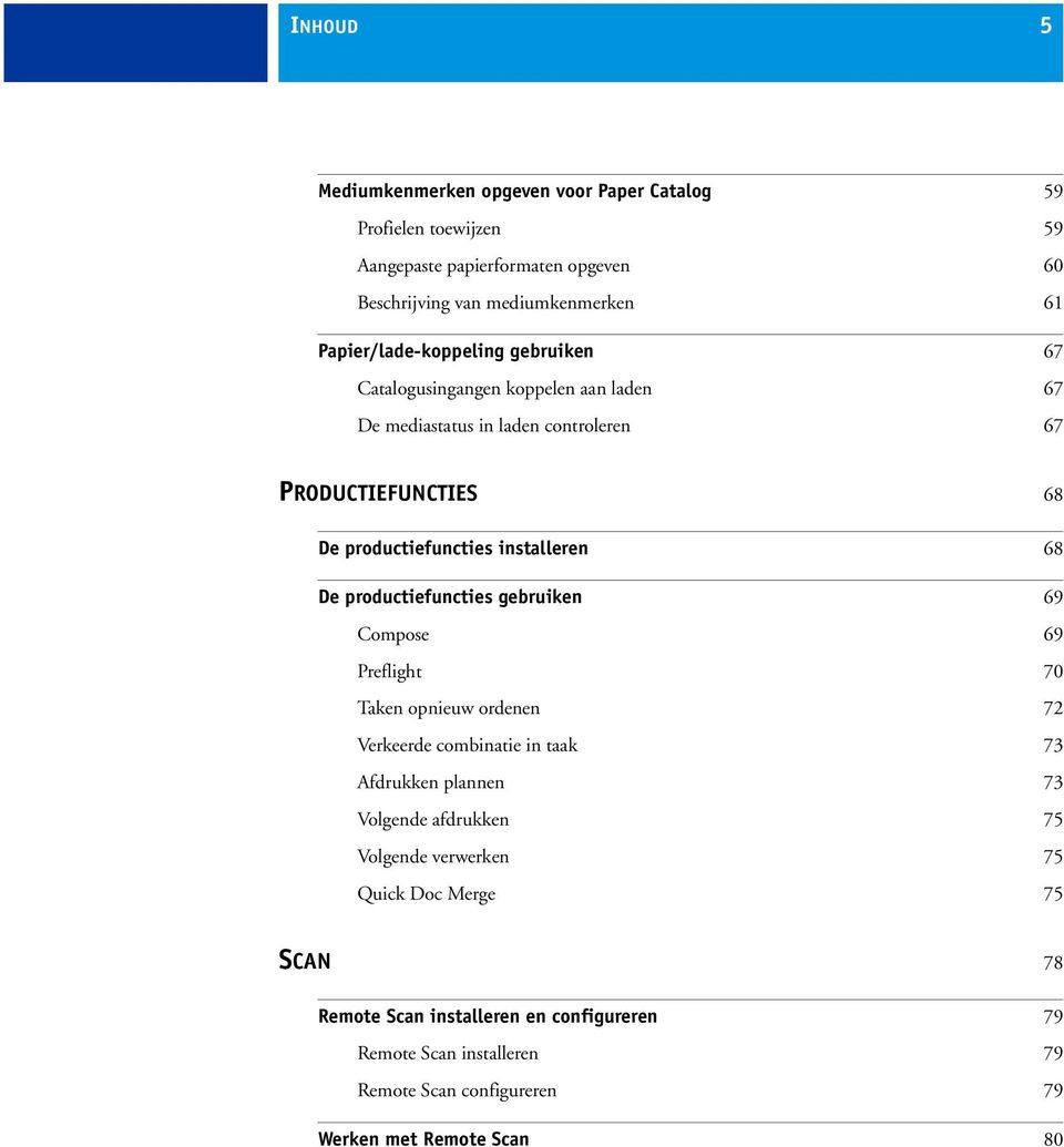 installeren 68 De productiefuncties gebruiken 69 Compose 69 Preflight 70 Taken opnieuw ordenen 72 Verkeerde combinatie in taak 73 Afdrukken plannen 73 Volgende