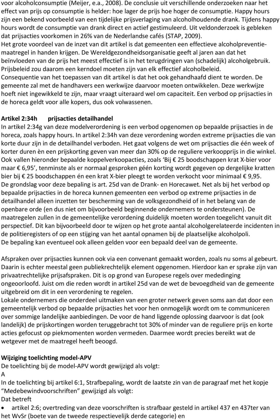 Uit veldonderzoek is gebleken dat prijsacties voorkomen in 26% van de Nederlandse caføs (STAP, 2009).