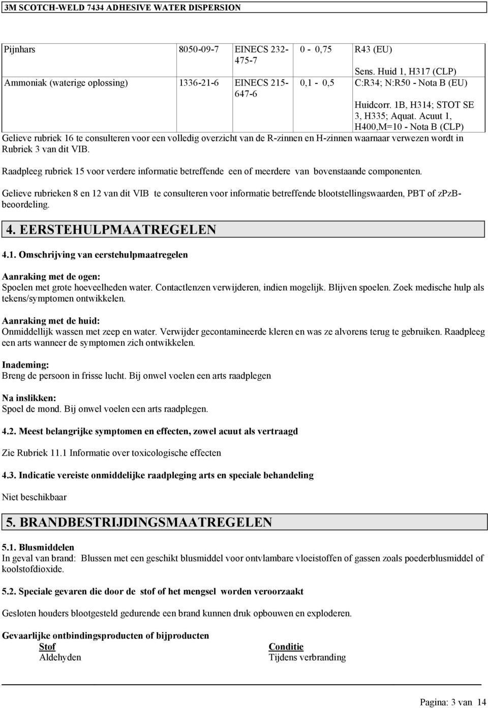 Acuut 1, H400,M=10 - Nota B (CLP) Gelieve rubriek 16 te consulteren voor een volledig overzicht van de R-zinnen en H-zinnen waarnaar verwezen wordt in Rubriek 3 van dit VIB.