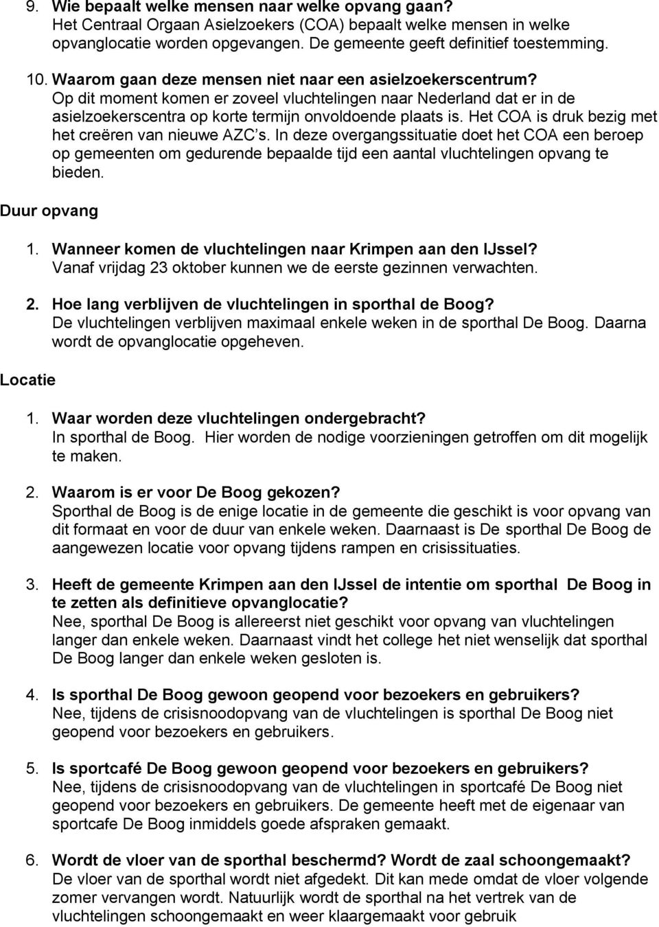 Het COA is druk bezig met het creëren van nieuwe AZC s. In deze overgangssituatie doet het COA een beroep op gemeenten om gedurende bepaalde tijd een aantal vluchtelingen opvang te bieden.