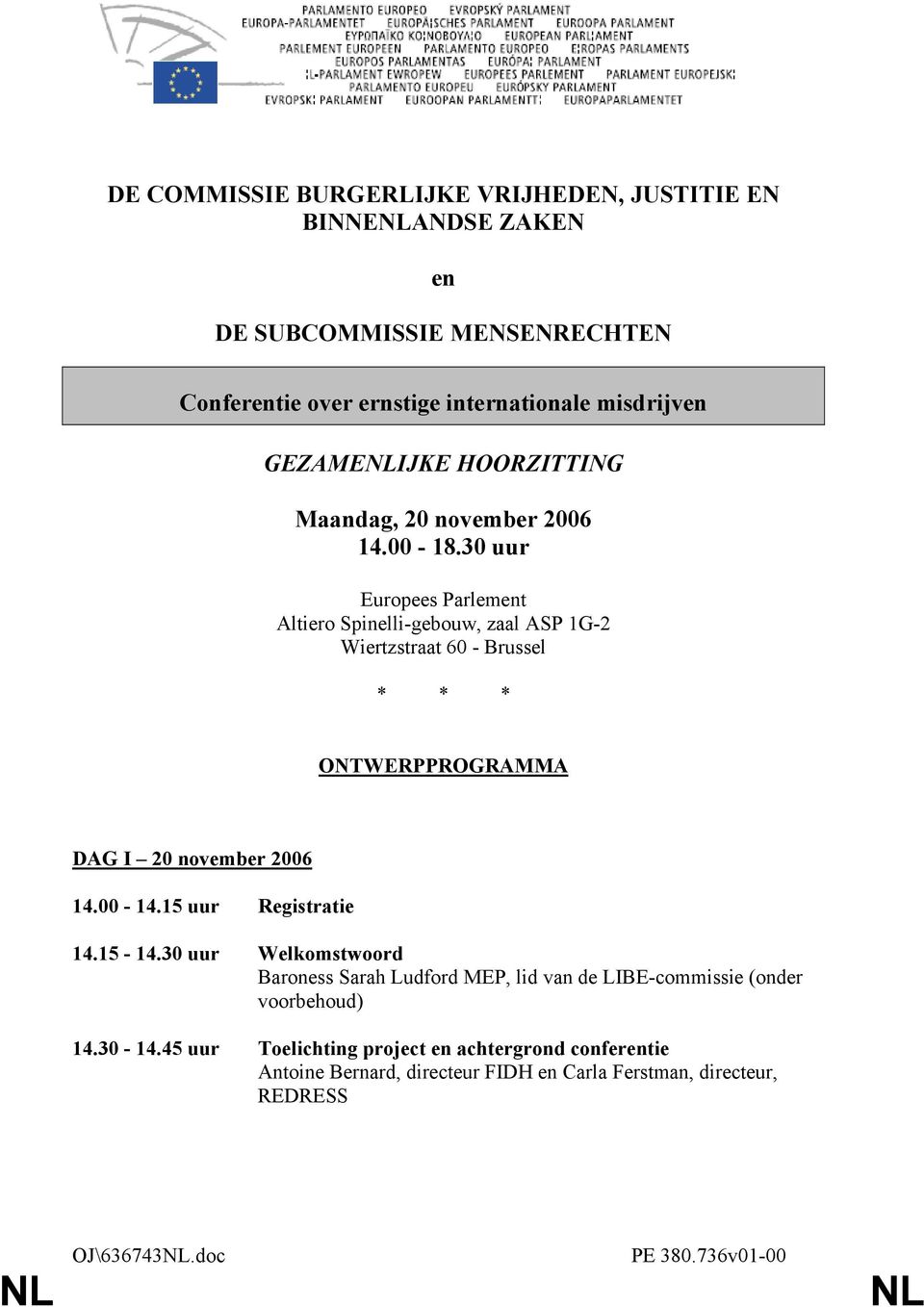 30 uur Altiero Spinelli-gebouw, zaal ASP 1G-2 - Brussel * * * ONTWERPPROGRAMMA DAG I 20 november 2006 14.00-14.15 uur Registratie 14.15-14.