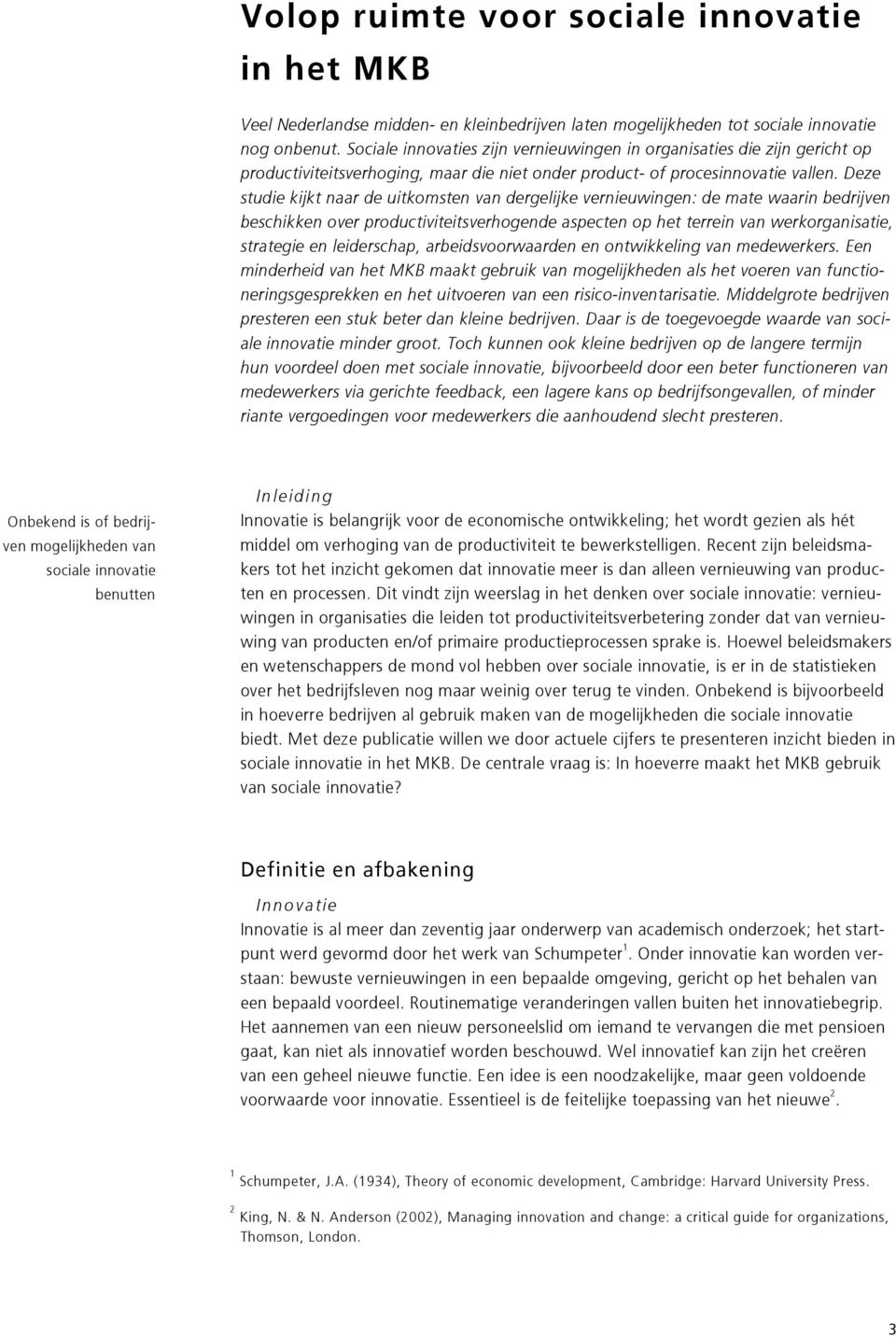 Deze studie kijkt naar de uitkomsten van dergelijke vernieuwingen: de mate waarin bedrijven beschikken over productiviteitsverhogende aspecten op het terrein van werkorganisatie, strategie en