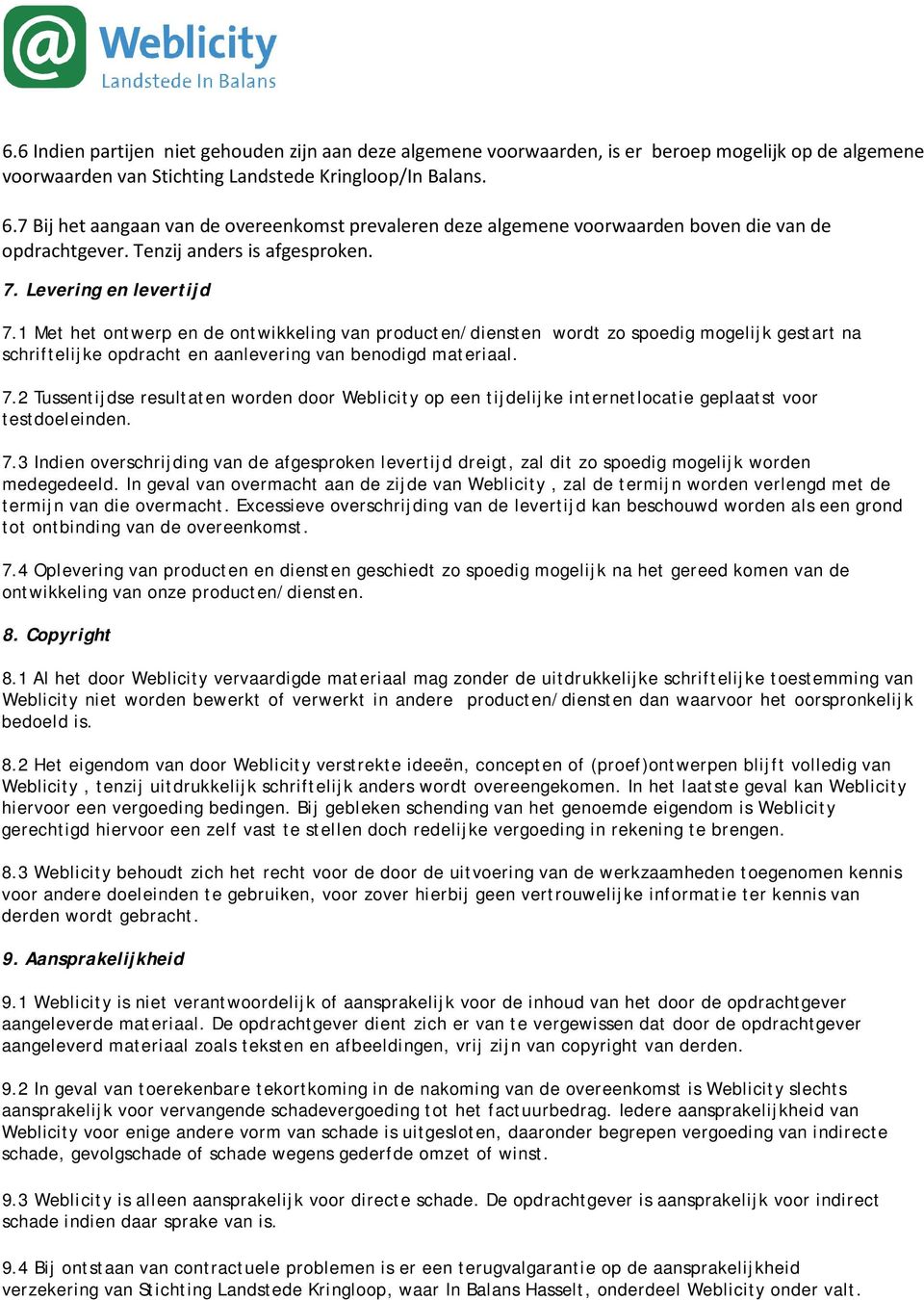 1 Met het ontwerp en de ontwikkeling van producten/diensten wordt zo spoedig mogelijk gestart na schriftelijke opdracht en aanlevering van benodigd materiaal. 7.