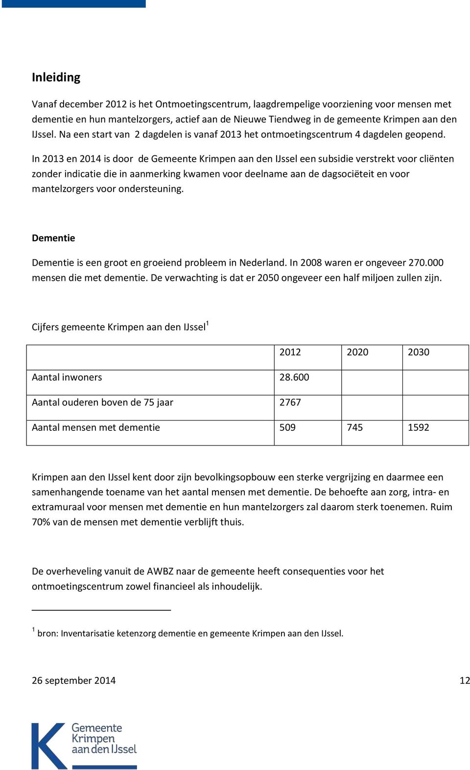 In 2013 en 2014 is door de Gemeente Krimpen aan den IJssel een subsidie verstrekt voor cliënten zonder indicatie die in aanmerking kwamen voor deelname aan de dagsociëteit en voor mantelzorgers voor