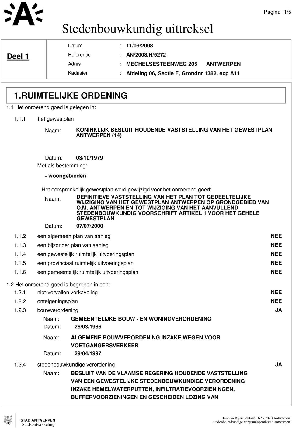 M. EN TOT WIJZIGING VAN HET AANVULLEND STEDENBOUWKUNDIG VOORSCHRIFT ARTIKEL 1 VOOR HET GEHELE GEWESTPLAN 07/07/2000 een algemeen plan van aanleg een bijzonder plan van aanleg een gewestelijk