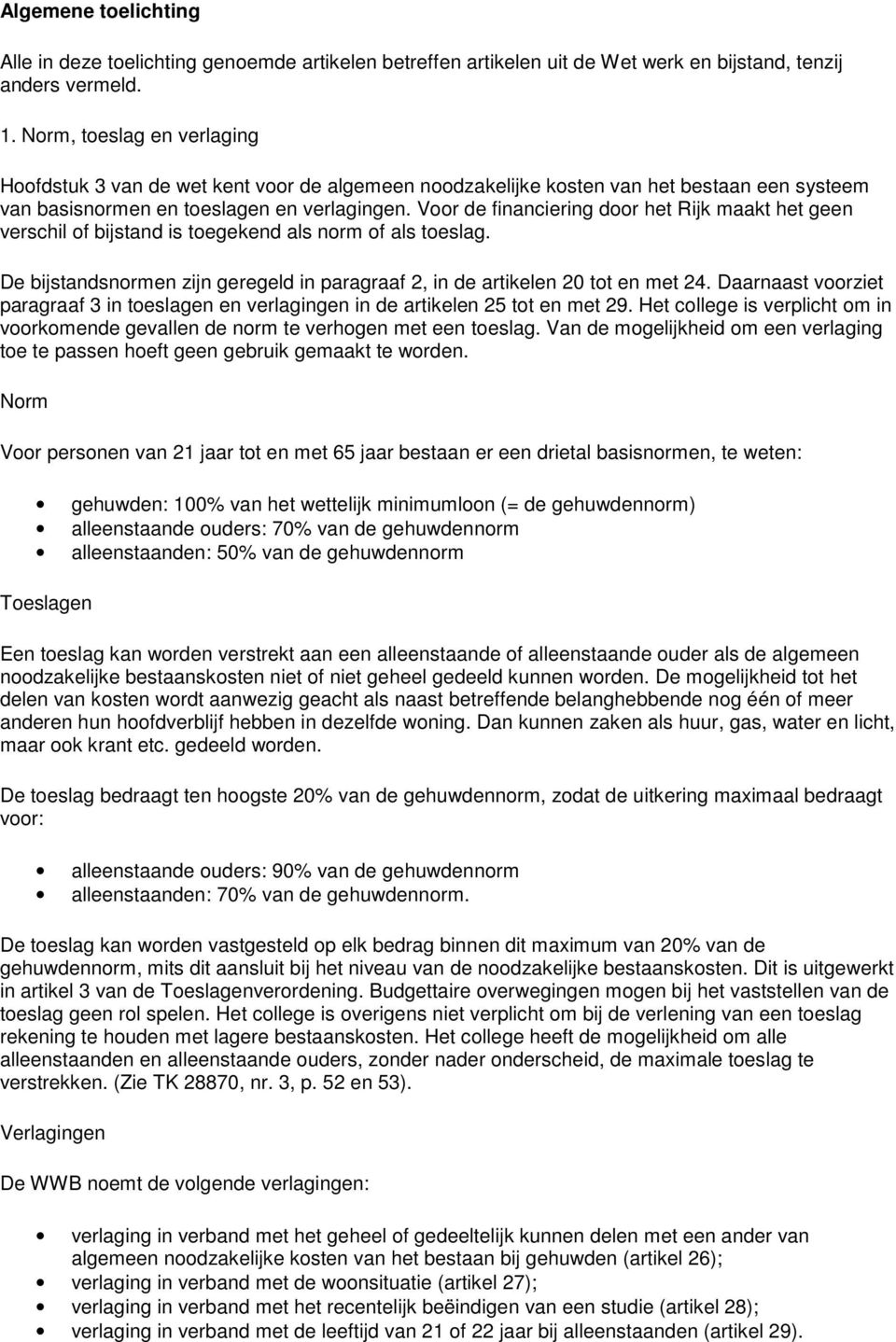 Voor de financiering door het Rijk maakt het geen verschil of bijstand is toegekend als norm of als toeslag. De bijstandsnormen zijn geregeld in paragraaf 2, in de artikelen 20 tot en met 24.