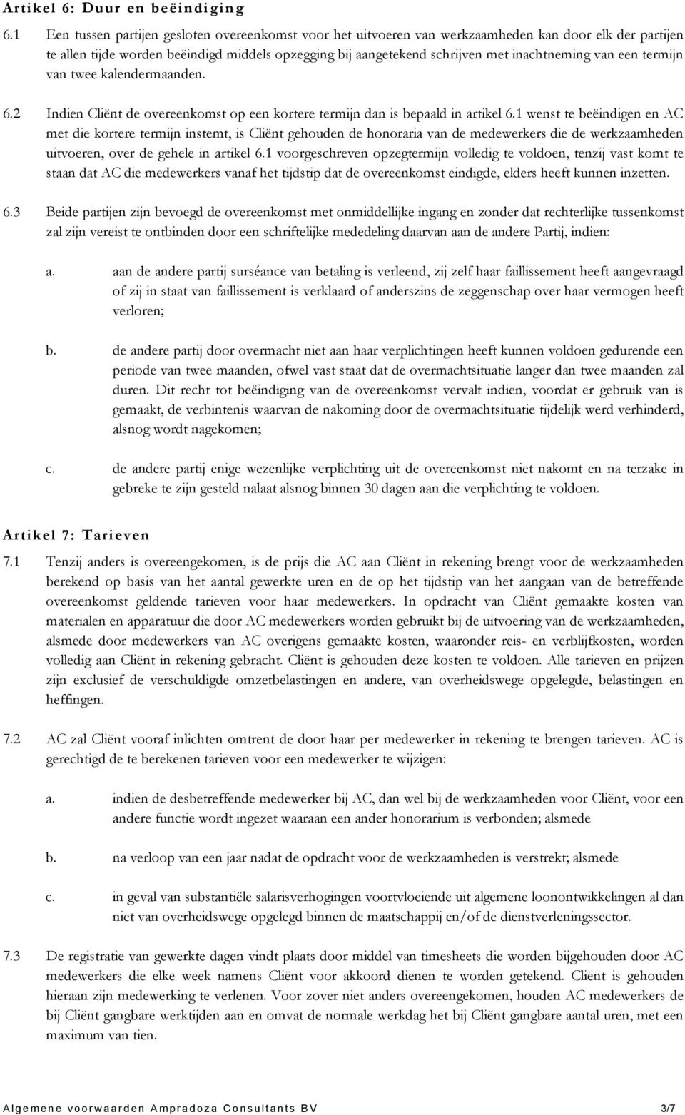 van een termijn van twee kalendermaanden. 6.2 Indien Cliënt de overeenkomst op een kortere termijn dan is bepaald in artikel 6.