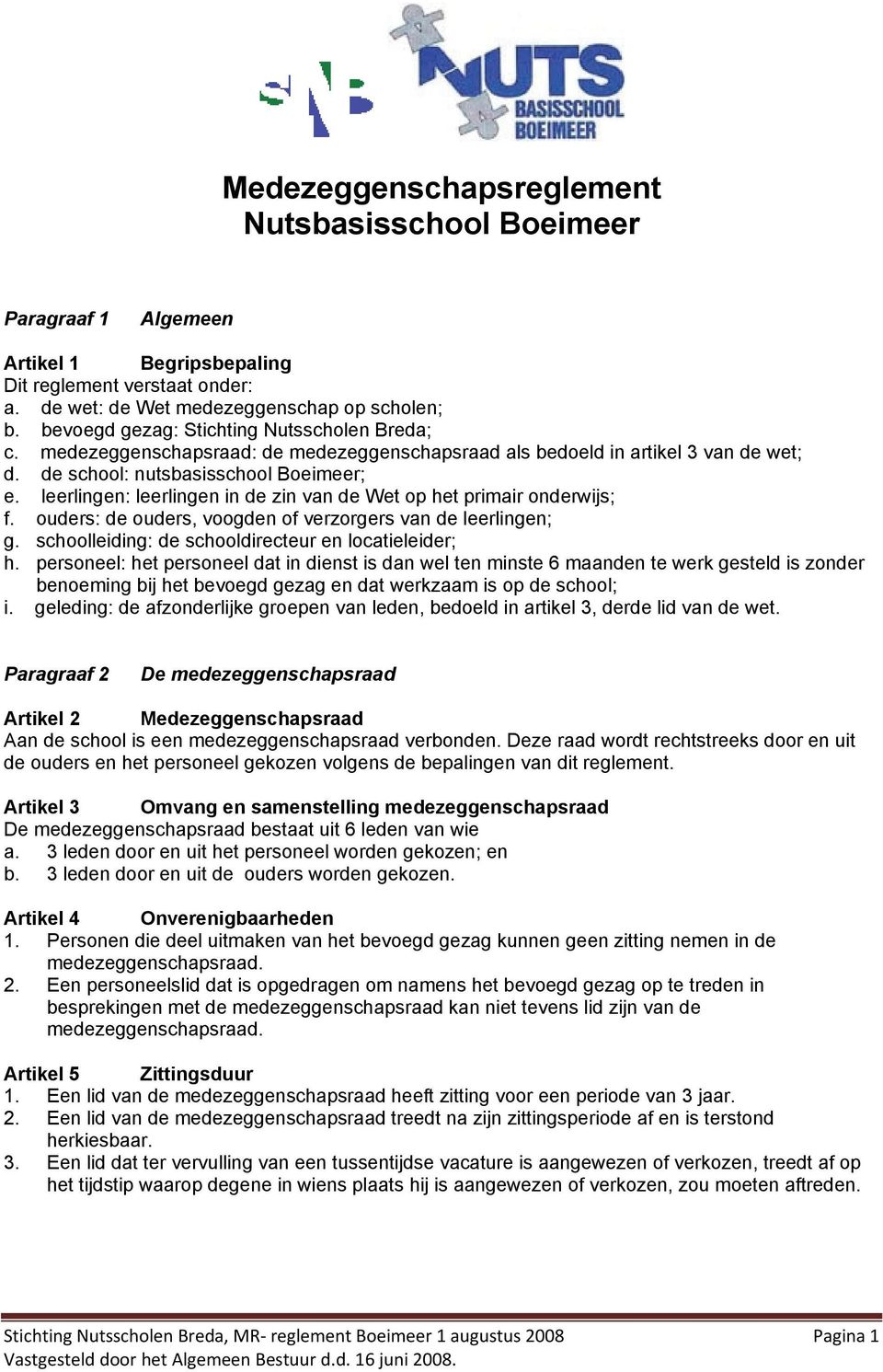 leerlingen: leerlingen in de zin van de Wet op het primair onderwijs; f. ouders: de ouders, voogden of verzorgers van de leerlingen; g. schoolleiding: de schooldirecteur en locatieleider; h.