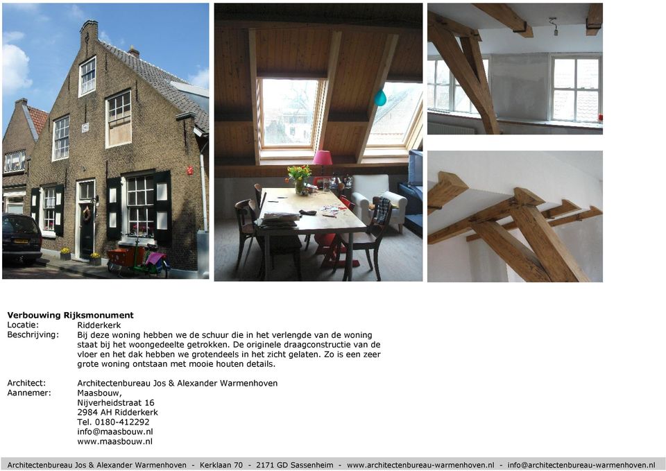 Zo is een zeer grote woning ontstaan met mooie houten details. Maasbouw, Nijverheidstraat 16 2984 AH Ridderkerk Tel.