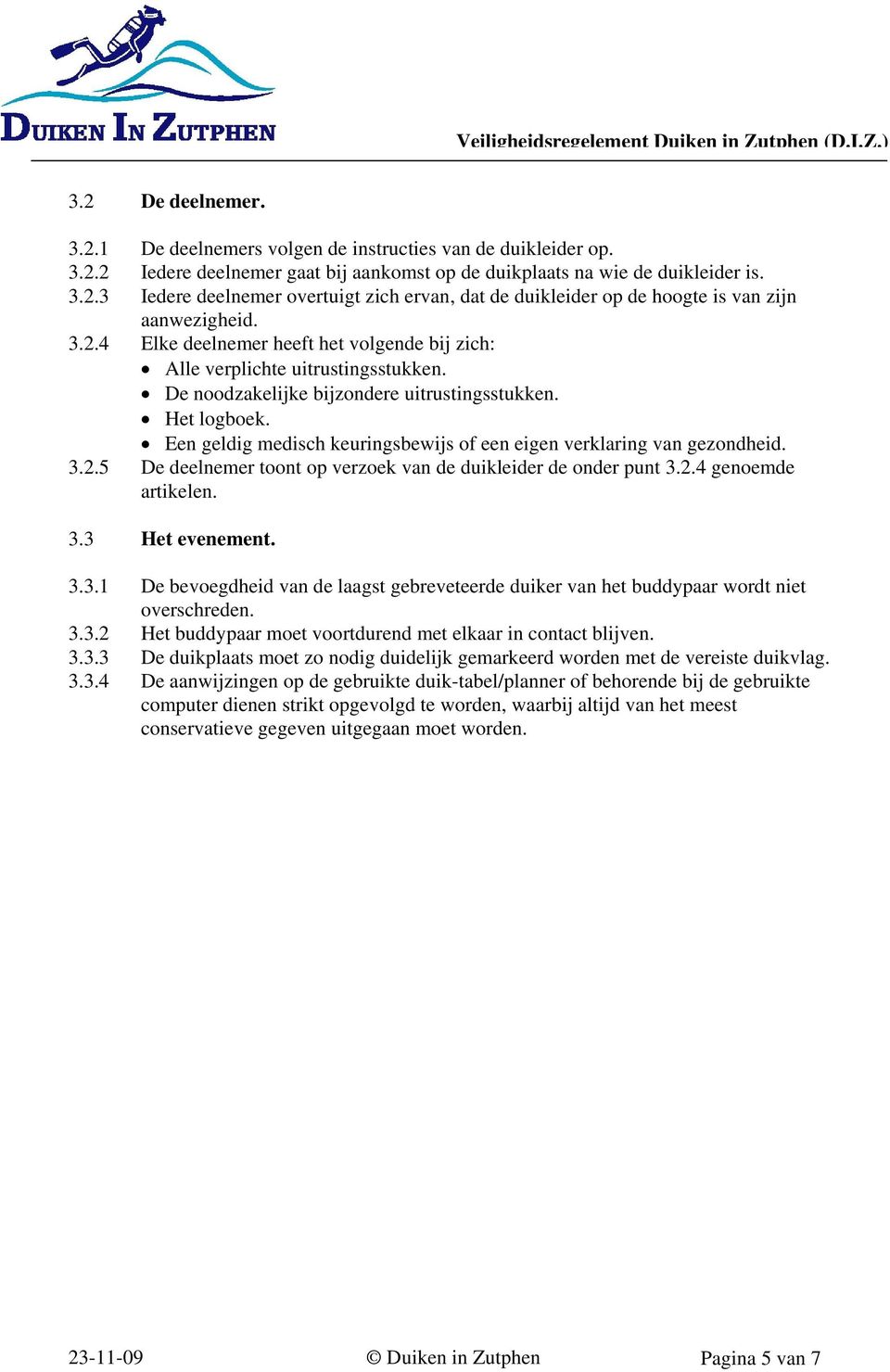 Een geldig medisch keuringsbewijs of een eigen verklaring van gezondheid. 3.2.5 De deelnemer toont op verzoek van de duikleider de onder punt 3.2.4 genoemde artikelen. 3.3 Het evenement. 3.3.1 De bevoegdheid van de laagst gebreveteerde duiker van het buddypaar wordt niet overschreden.