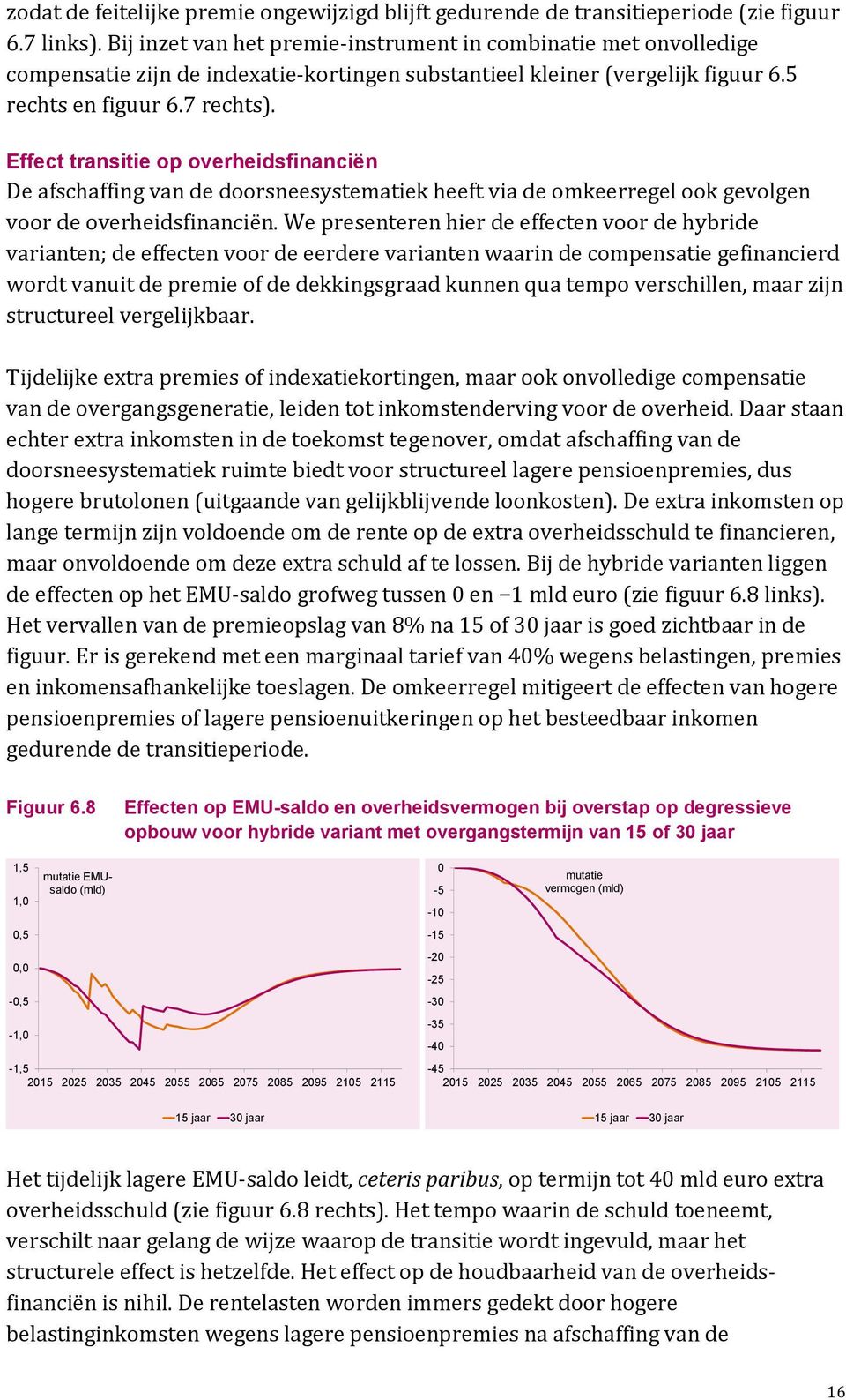 Effect transitie op overheidsfinanciën De afschaffing van de doorsneesystematiek heeft via de omkeerregel ook gevolgen voor de overheidsfinanciën.