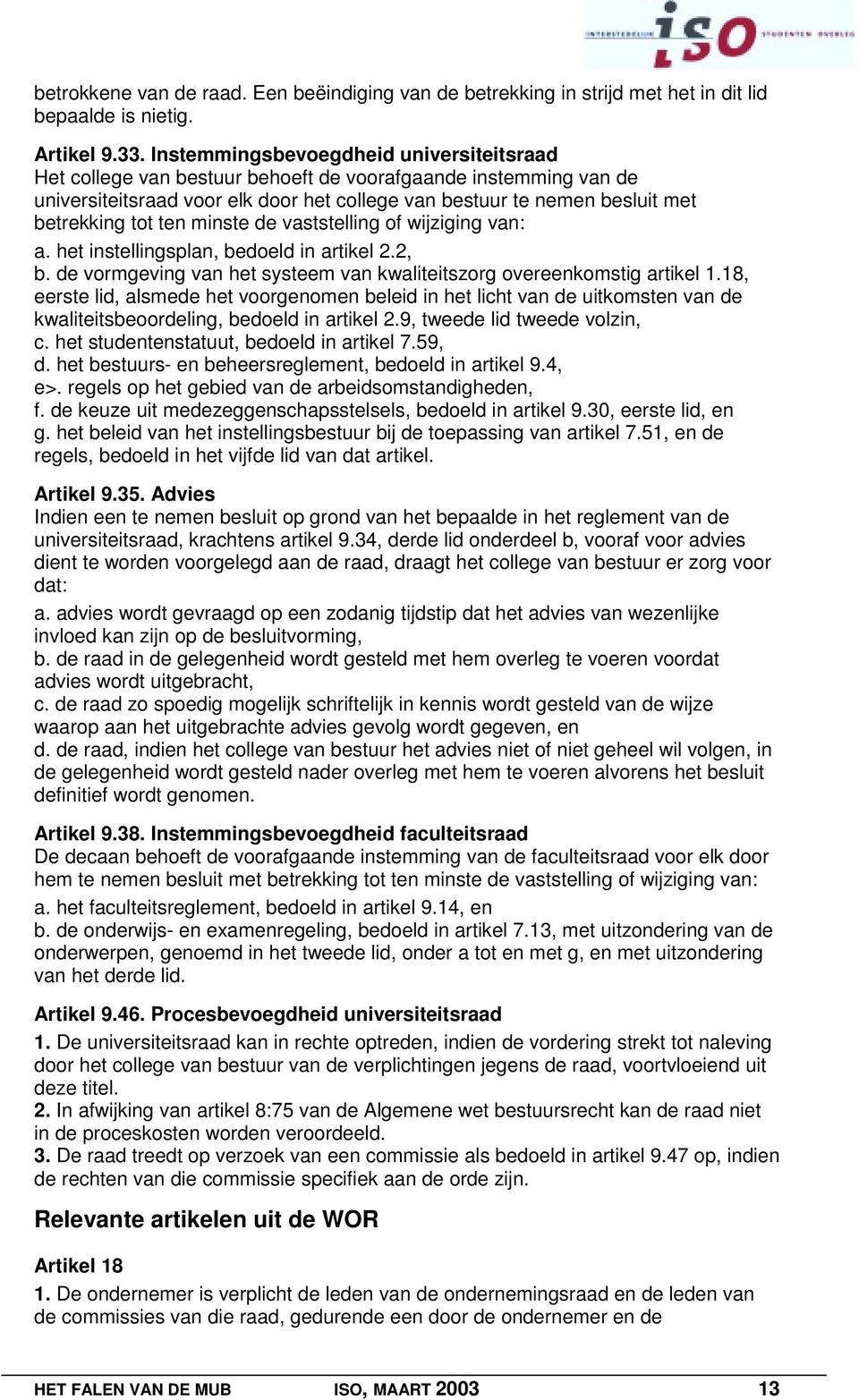 ten minste de vaststelling of wijziging van: a. het instellingsplan, bedoeld in artikel 2.2, b. de vormgeving van het systeem van kwaliteitszorg overeenkomstig artikel 1.