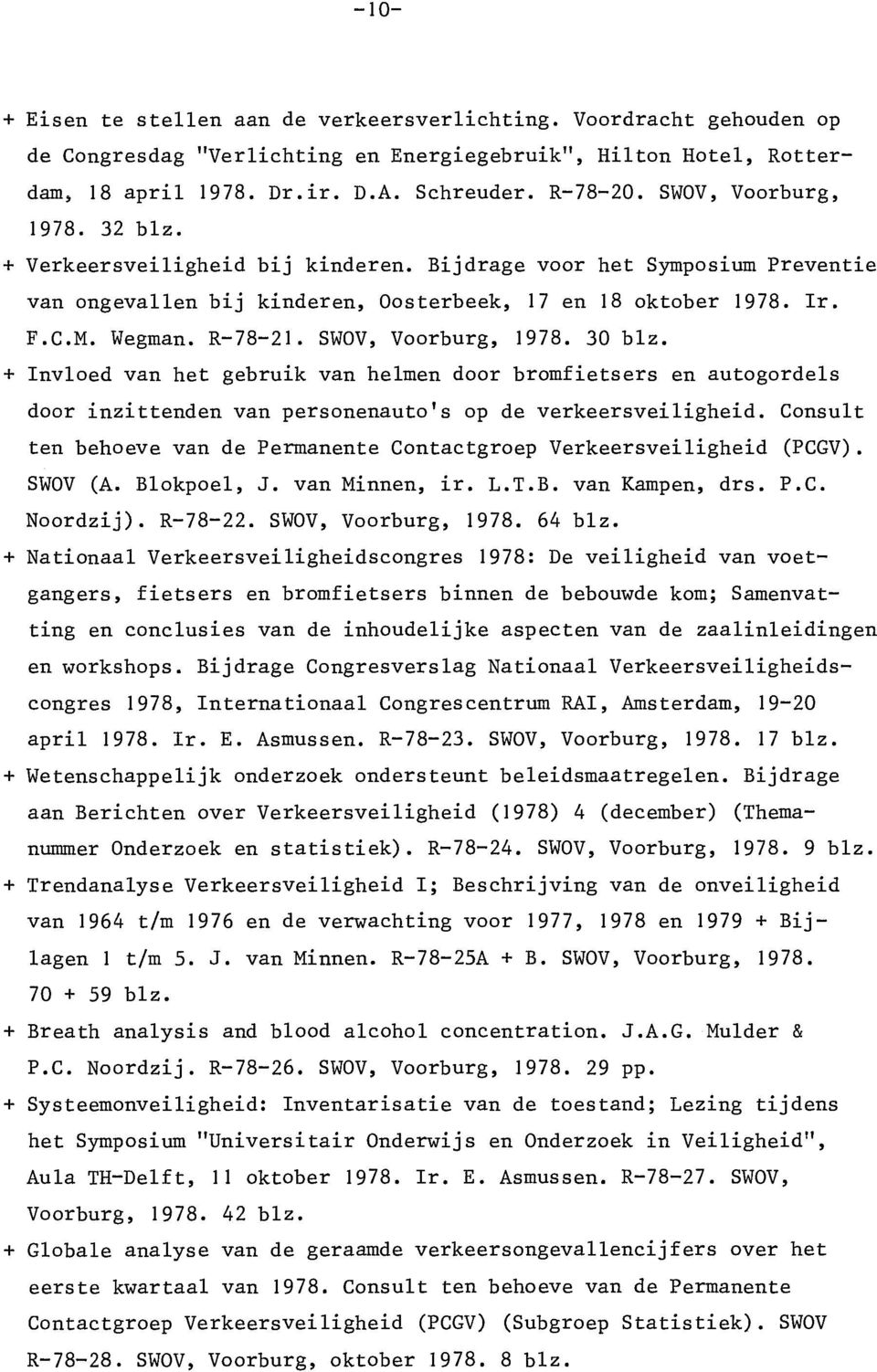 SWOV, Voorburg, 1978. 30 blz. + Invloed van het gebruik van helmen door bromfietsers en autogordels door inzittenden van personenauto's op de verkeersveiligheid.