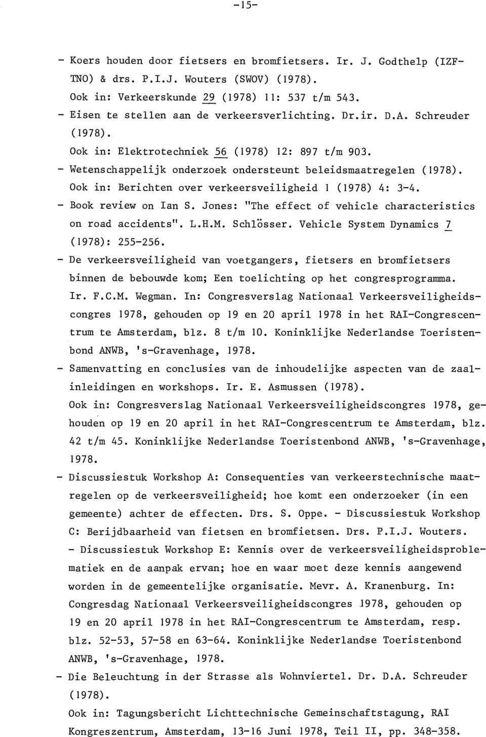 Ook in: Berichten over verkeersveiligheid I (1978) 4: 3-4. - Book review on lan S. Jones: "The effect of vehicle characteristics on road accidents". L.R.M. Schlösser.