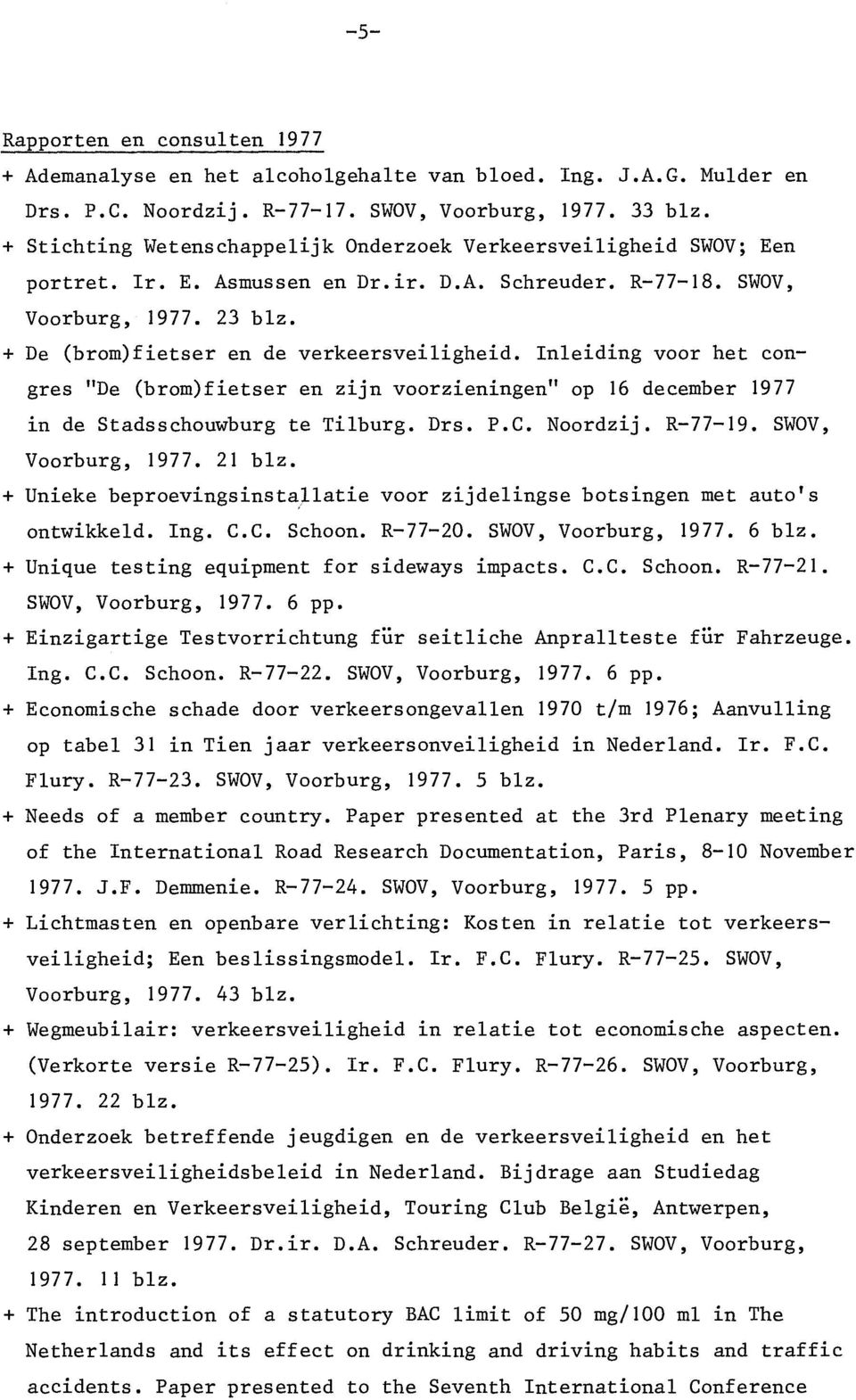 + De (brom)fietser en de verkeersveiligheid. Inleiding voor het congres "De (brom)fietser en zijn voorzieningen" op 16 december 1977 in de Stadsschouwburg te Tilburg. Drs. P.C. Noordzij. R-77-19.