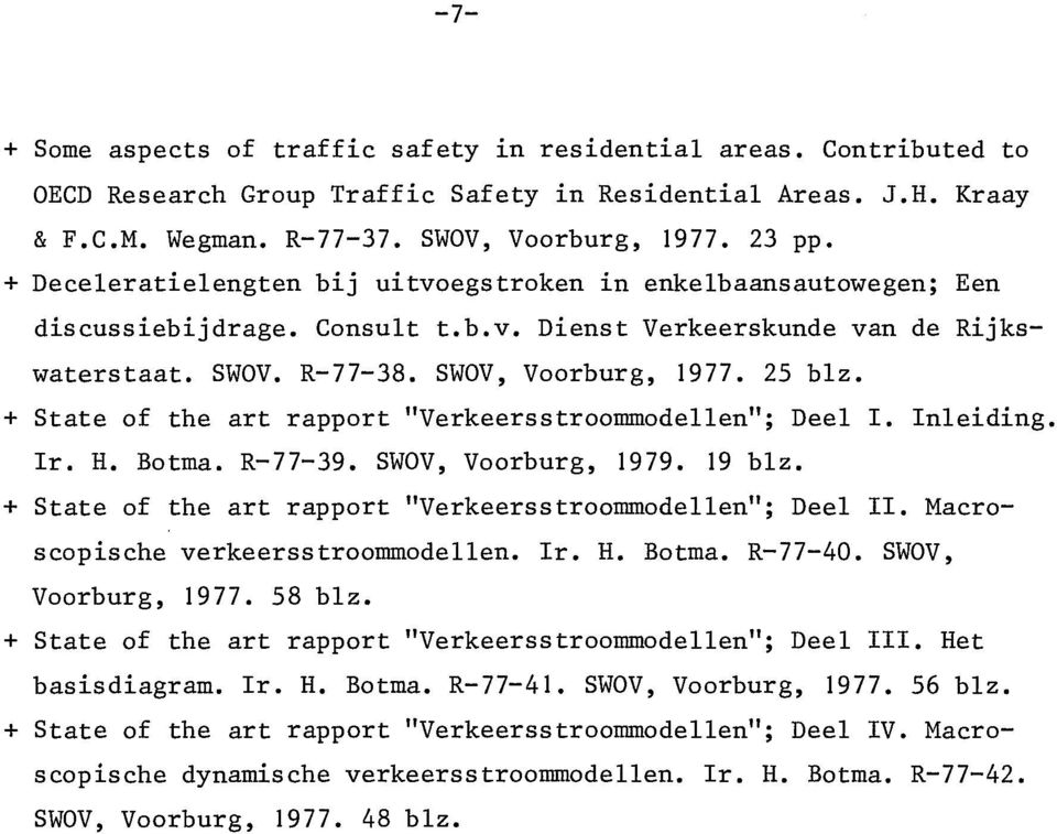 + State of the art rapport "Verkeersstroommodellen"; Deel I. Inleiding. Ir. H. Botma. R-77-39. SWOV, Voorburg, 1979. 19 blz. + State of the art rapport "Verkeersstroommodellen"; Deel II.