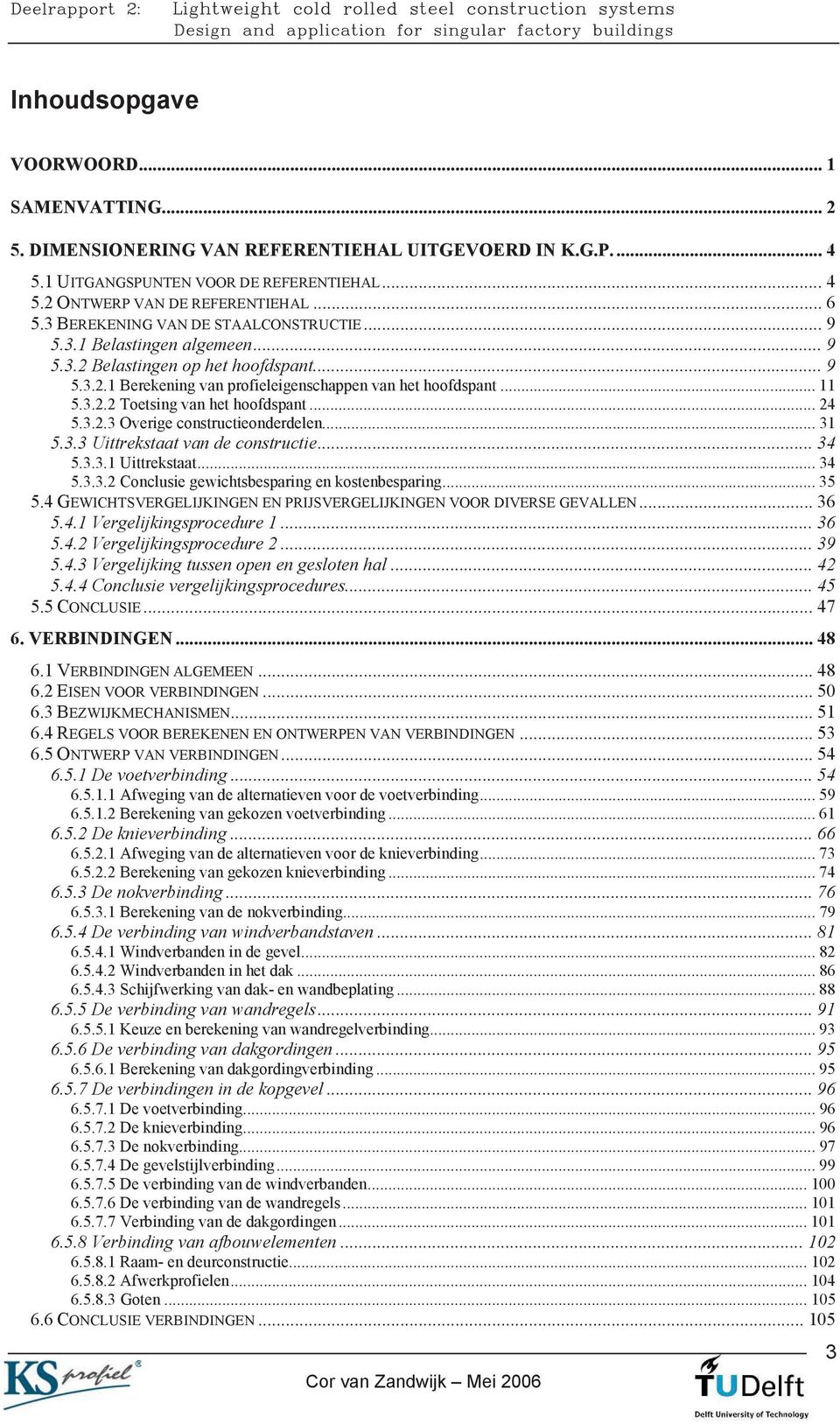 .. 24 5.3.2.3 Overige constructieonderdelen... 31 5.3.3 Uittrekstaat van de constructie... 34 5.3.3.1 Uittrekstaat... 34 5.3.3.2 Conclusie gewichtsbesparing en kostenbesparing... 35 5.