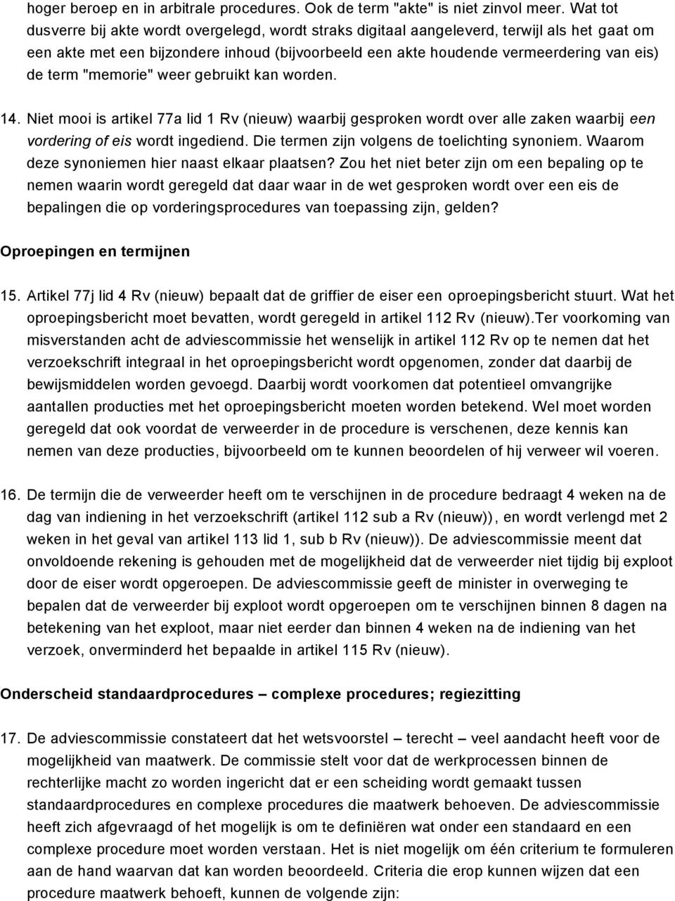 term "memorie" weer gebruikt kan worden. 14. Niet mooi is artikel 77a lid 1 Rv (nieuw) waarbij gesproken wordt over alle zaken waarbij een vordering of eis wordt ingediend.