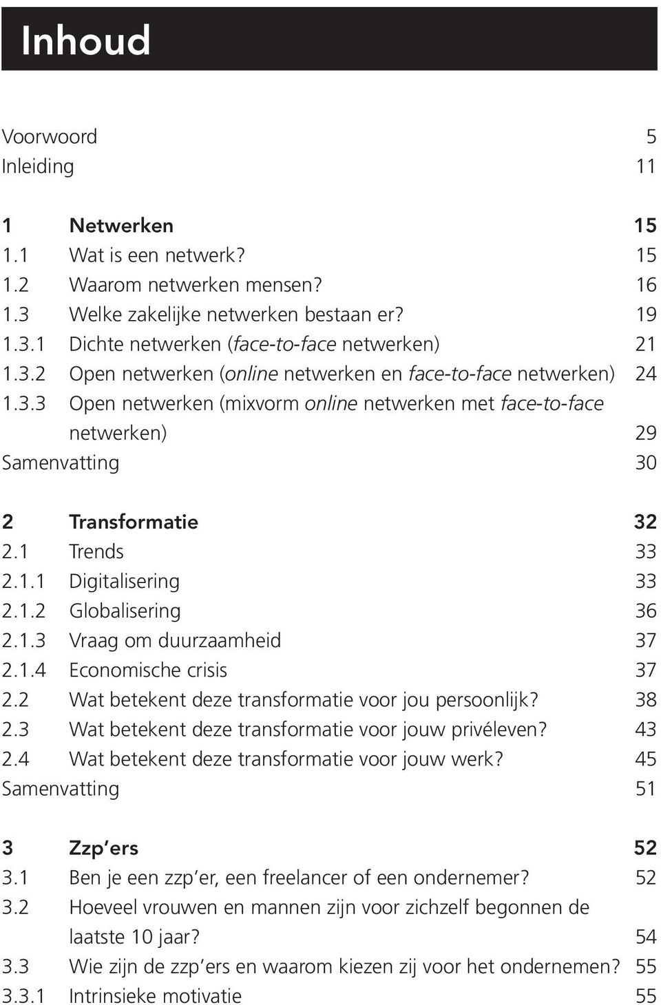 1.2 Globalisering 36 2.1.3 Vraag om duurzaamheid 37 2.1.4 Economische crisis 37 2.2 Wat betekent deze transformatie voor jou persoonlijk? 38 2.3 Wat betekent deze transformatie voor jouw privéleven?