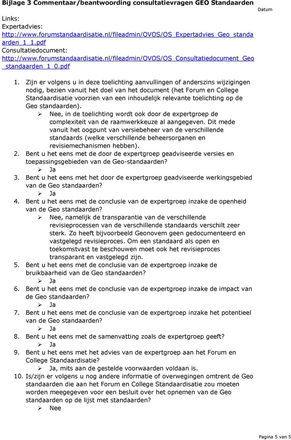 Zijn er volgens u in deze toelichting aanvullingen of anderszins wijzigingen nodig, bezien vanuit het doel van het document (het Forum en College Standaardisatie voorzien van een inhoudelijk