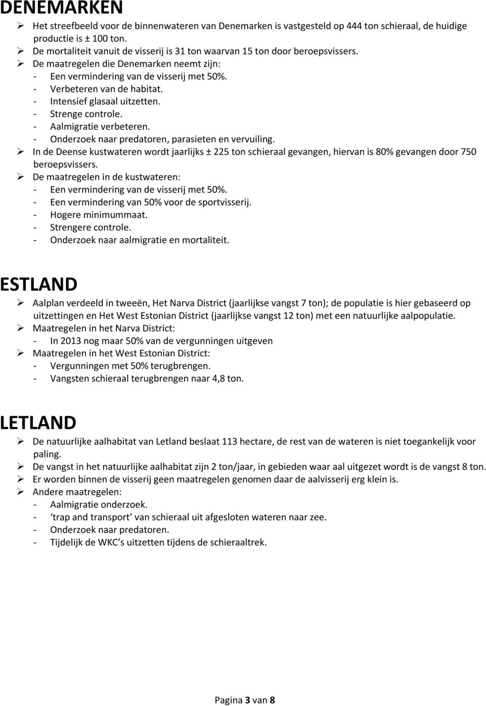 - Intensief glasaal uitzetten. - Strenge controle. - Aalmigratie verbeteren. - Onderzoek naar predatoren, parasieten en vervuiling.