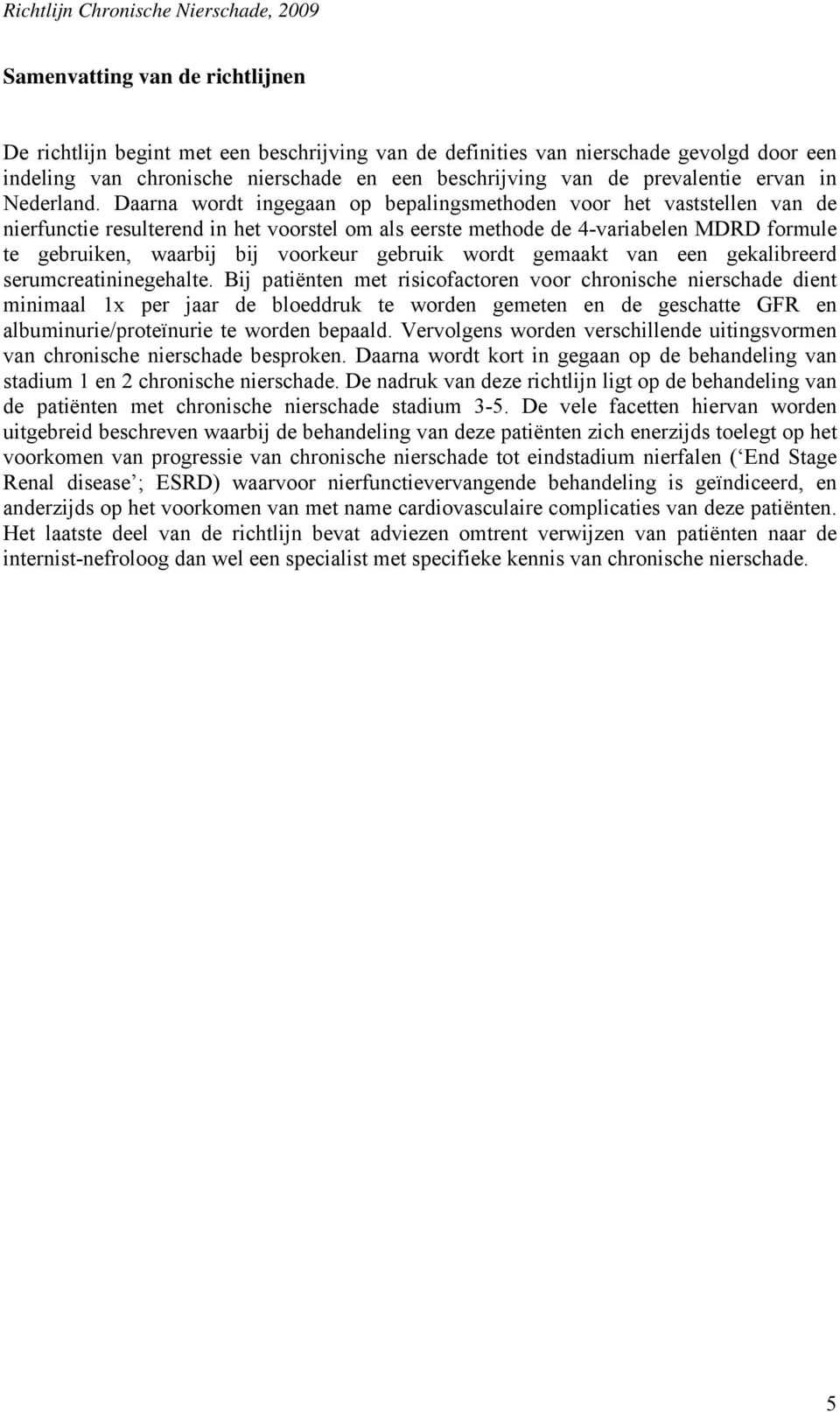 Daarna wordt ingegaan op bepalingsmethoden voor het vaststellen van de nierfunctie resulterend in het voorstel om als eerste methode de 4-variabelen MDRD formule te gebruiken, waarbij bij voorkeur