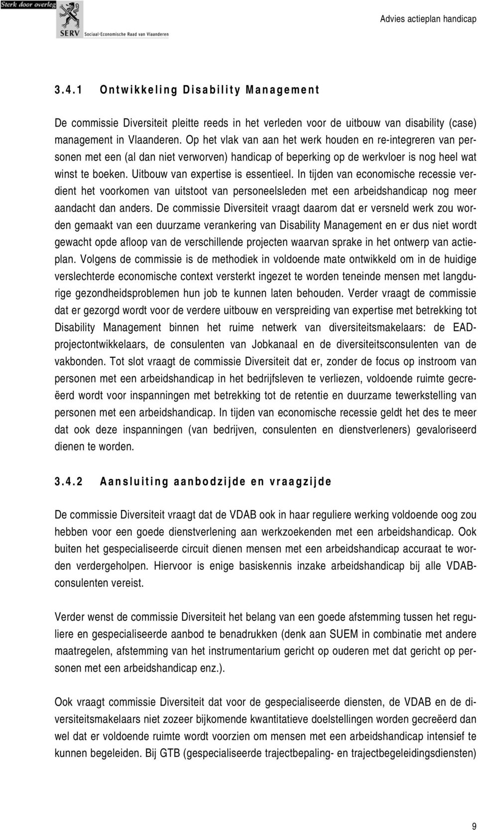 Uitbouw van expertise is essentieel. In tijden van economische recessie verdient het voorkomen van uitstoot van personeelsleden met een arbeidshandicap nog meer aandacht dan anders.