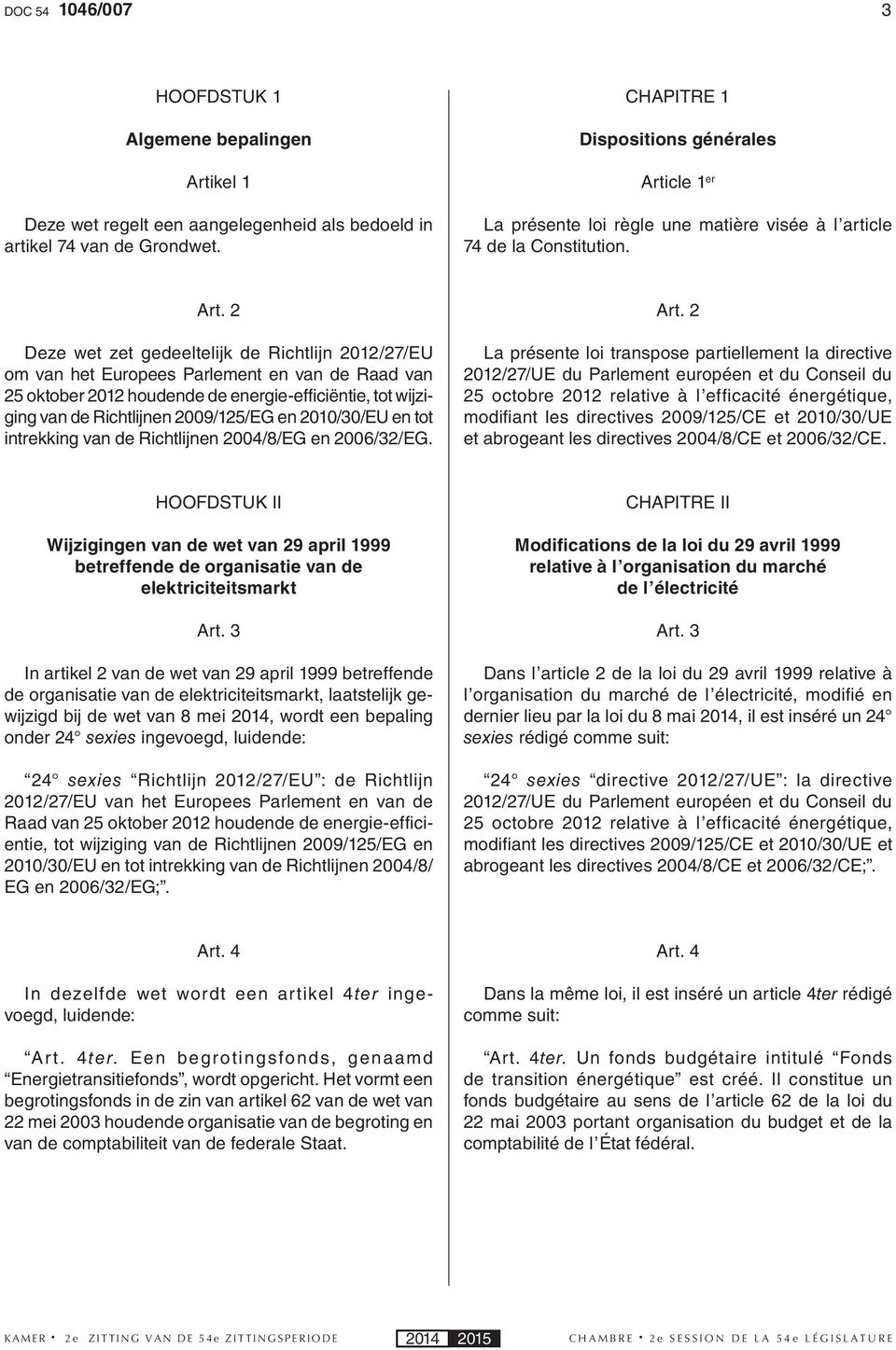 cle 1 er La présente loi règle une matière visée à l article 74 de la Constitution. Art.