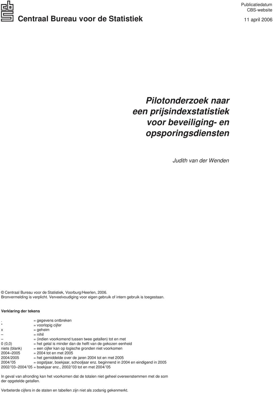 = gegevens ontbreken * = voorlopig cijfer x = geheim = nihil = (indien voorkomend tussen twee getallen) tot en met 0 (0,0) = het getal is minder dan de helft van de gekozen eenheid niets (blank) =