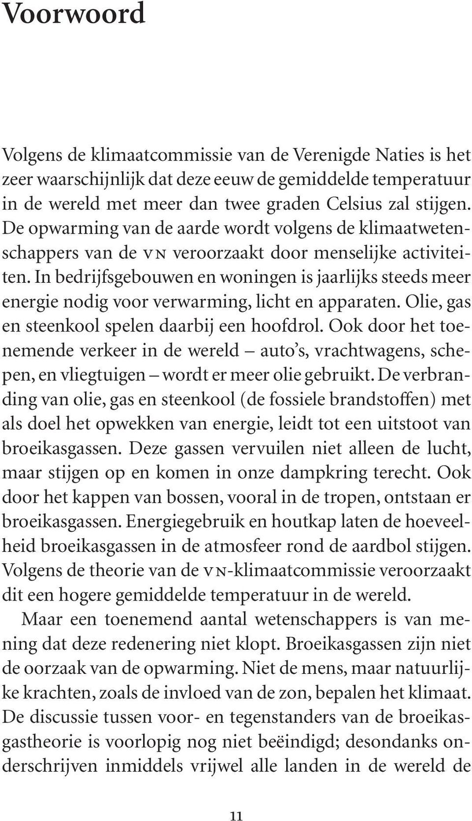 In bedrijfsgebouwen en woningen is jaarlijks steeds meer energie nodig voor verwarming, licht en apparaten. Olie, gas en steenkool spelen daarbij een hoofdrol.