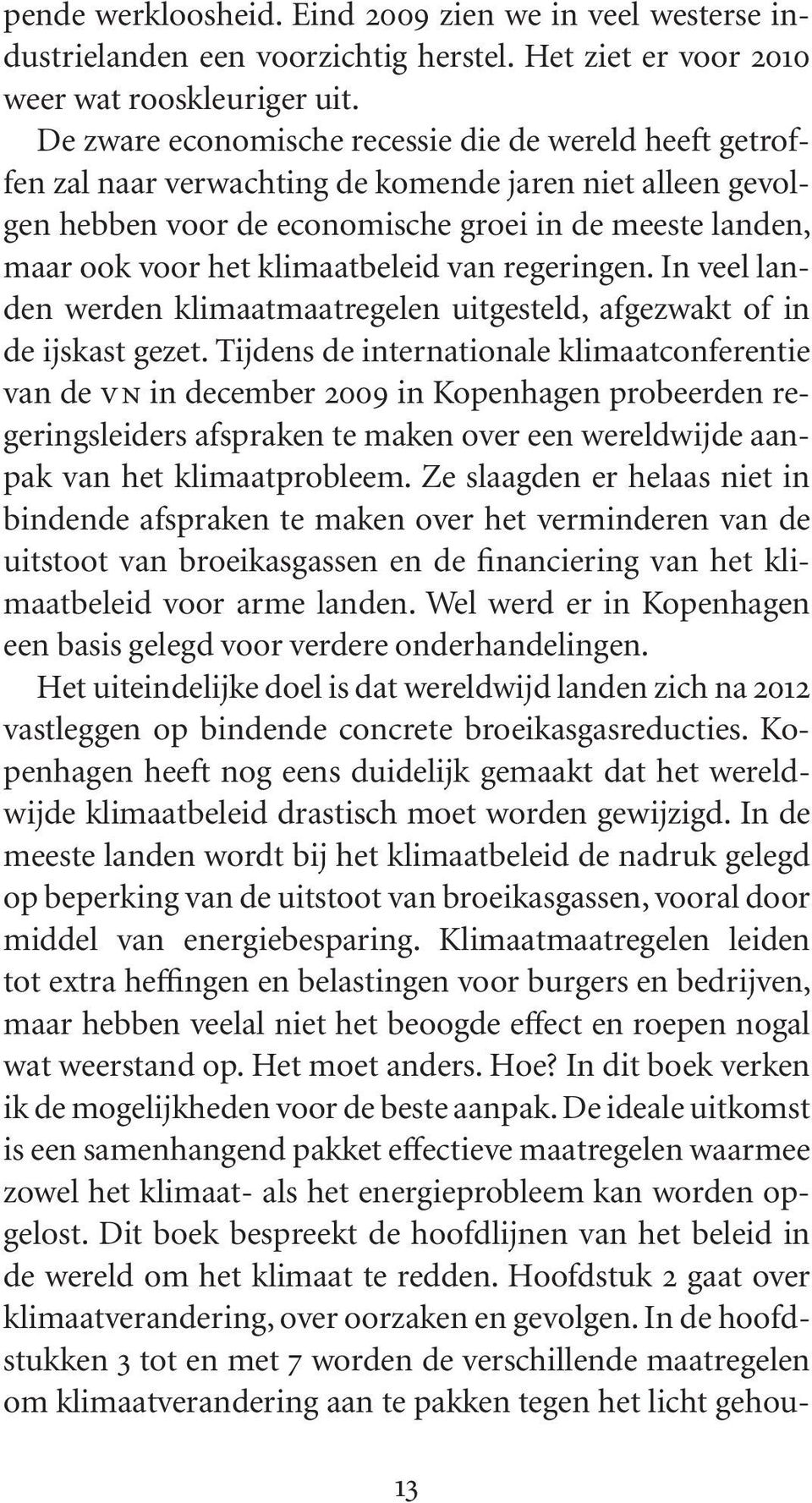 klimaatbeleid van regeringen. In veel landen werden klimaatmaatregelen uitgesteld, afgezwakt of in de ijskast gezet.