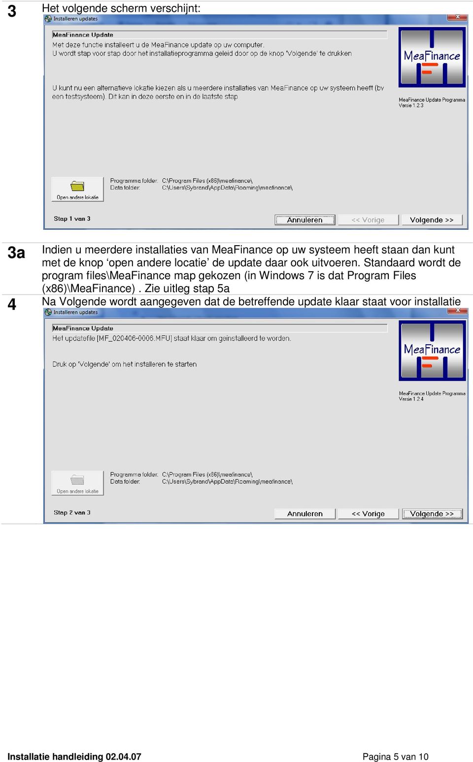 Standaard wordt de program files\meafinance map gekozen (in Windows 7 is dat Program Files (x86)\meafinance).