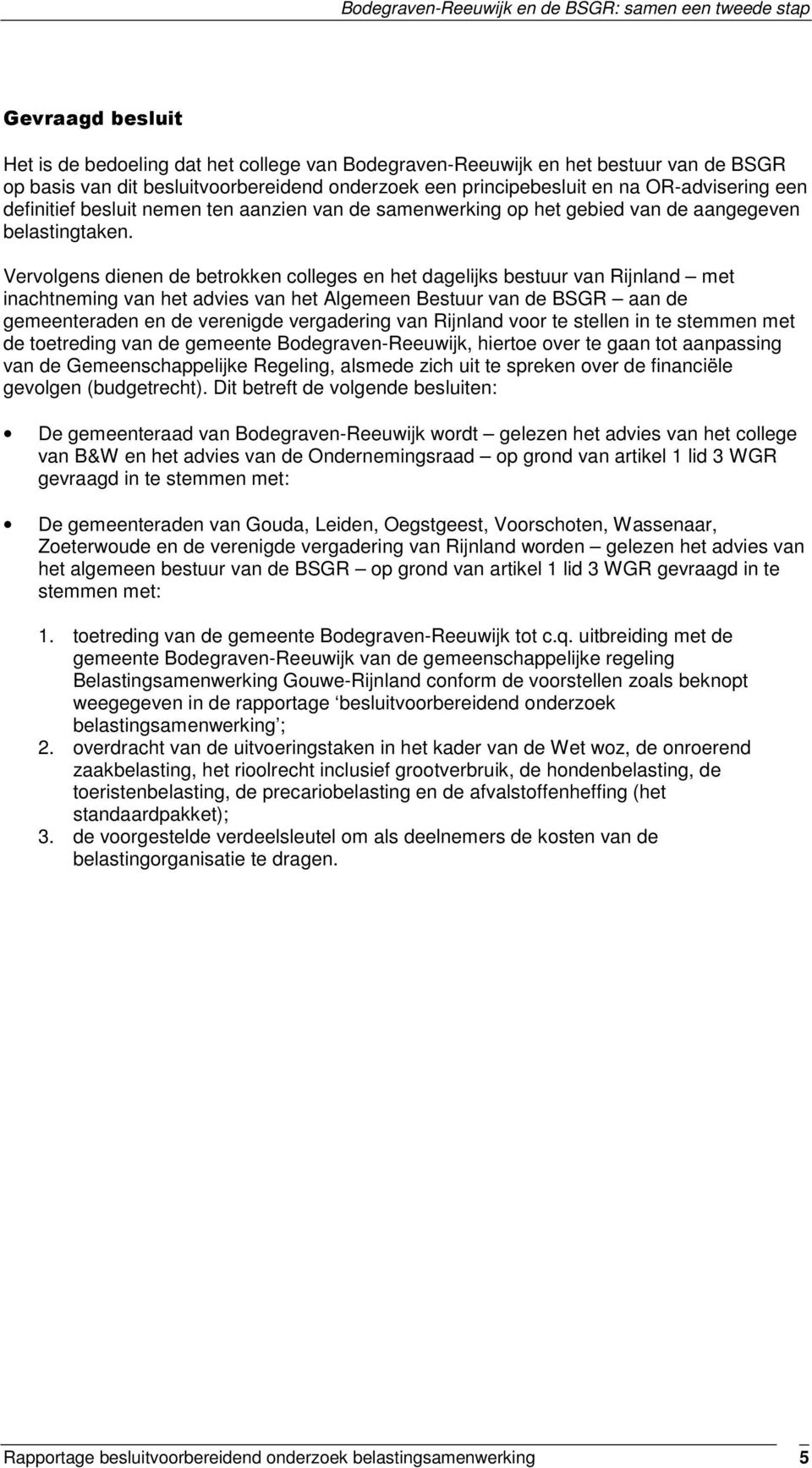 Vervolgens dienen de betrokken colleges en het dagelijks bestuur van Rijnland met inachtneming van het advies van het Algemeen Bestuur van de BSGR aan de gemeenteraden en de verenigde vergadering van