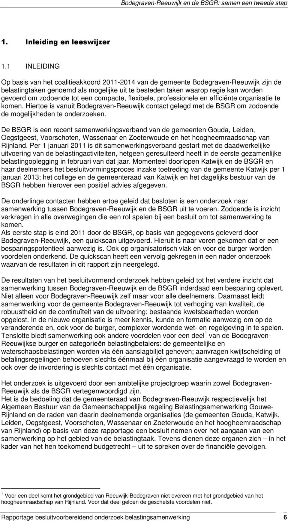 zodoende tot een compacte, flexibele, professionele en efficiënte organisatie te komen. Hiertoe is vanuit Bodegraven-Reeuwijk contact gelegd met de BSGR om zodoende de mogelijkheden te onderzoeken.