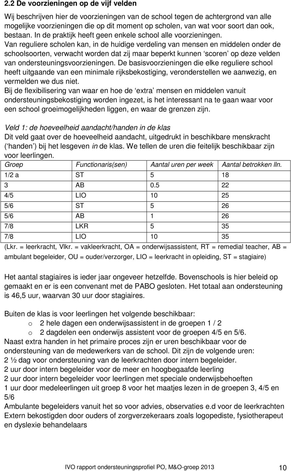 Van reguliere scholen kan, in de huidige verdeling van mensen en middelen onder de schoolsoorten, verwacht worden dat zij maar beperkt kunnen scoren op deze velden van ondersteuningsvoorzieningen.