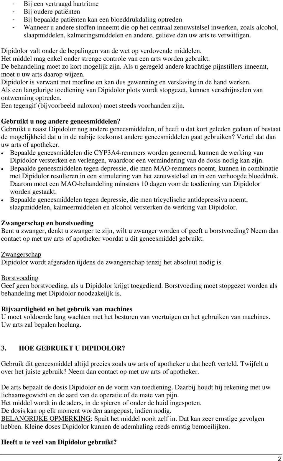 Het middel mag enkel onder strenge controle van een arts worden gebruikt. De behandeling moet zo kort mogelijk zijn. Als u geregeld andere krachtige pijnstillers inneemt, moet u uw arts daarop wijzen.