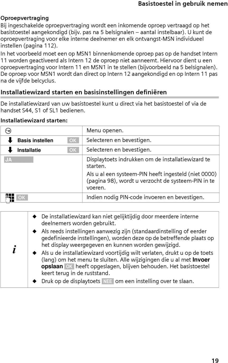 In het voorbeeld moet een op MSN1 bnnenkomende oproep pas op de handset Intern 11 worden geactveerd als Intern 12 de oproep net aanneemt.