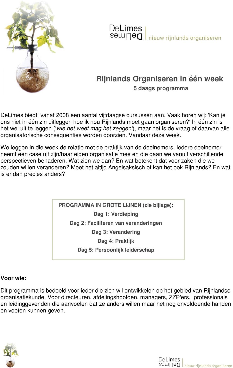 ' In één zin is het wel uit te leggen ( wie het weet mag het zeggen ), maar het is de vraag of daarvan alle organisatorische consequenties worden doorzien. Vandaar deze week.