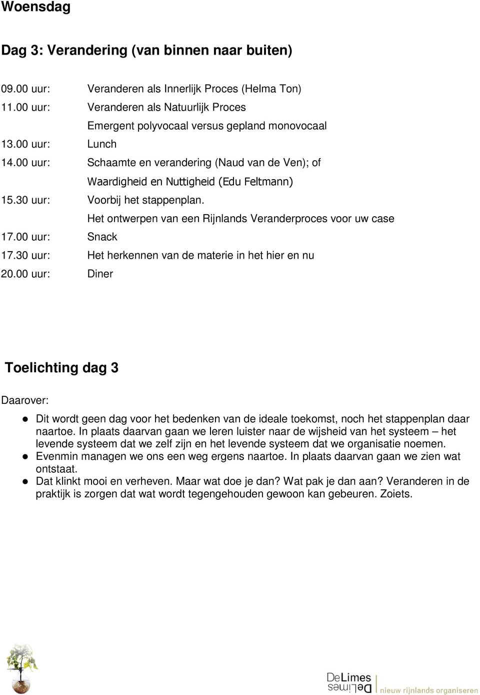 30 uur: Voorbij het stappenplan. Het ontwerpen van een Rijnlands Veranderproces voor uw case 17.