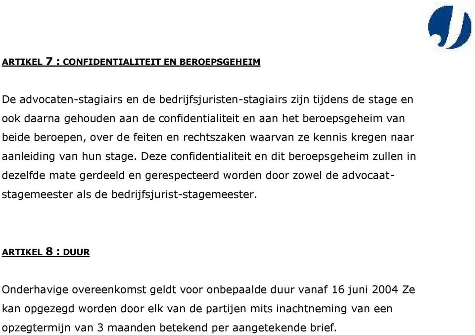 Deze confidentialiteit en dit beroepsgeheim zullen in dezelfde mate gerdeeld en gerespecteerd worden door zowel de advocaatstagemeester als de bedrijfsjurist-stagemeester.